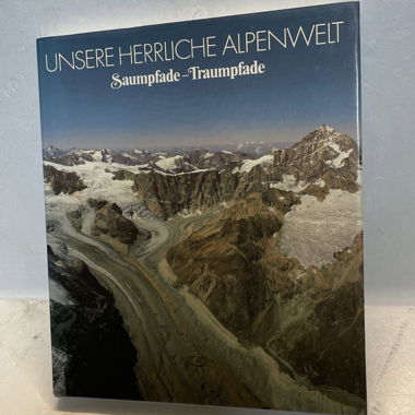 Unsere Herrliche Alpenwelt - Saum- u. Traumpfade