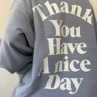 “thank you, have a nice day” super comfy crewneck 